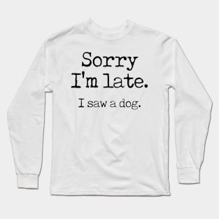 Awesome Sorry I’m late I saw a dog Long Sleeve T-Shirt